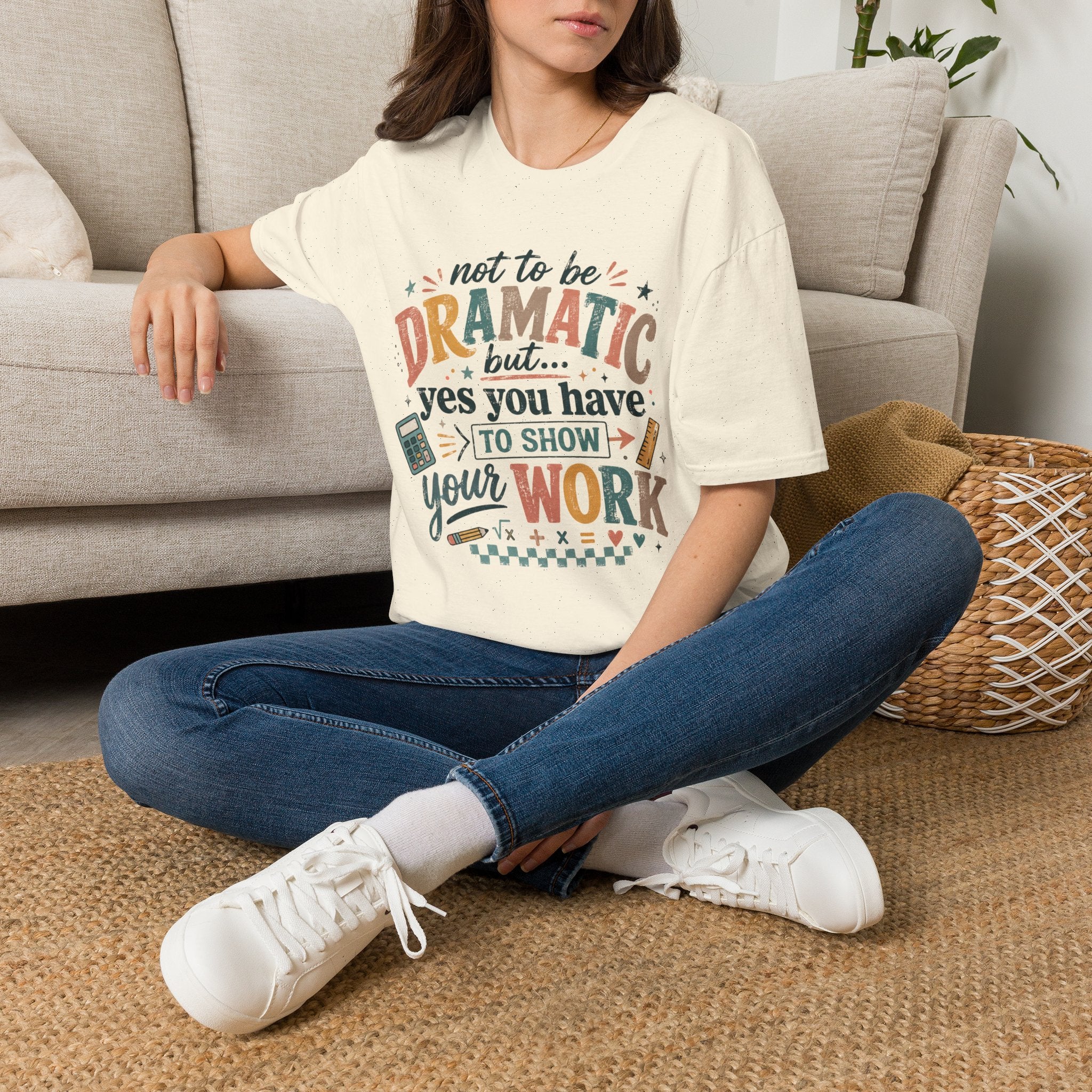 Show Your Work Math Teacher Shirt | Not to Be Dramatic But Yes You Have to Show Your Work | Funny Math Teacher Tee