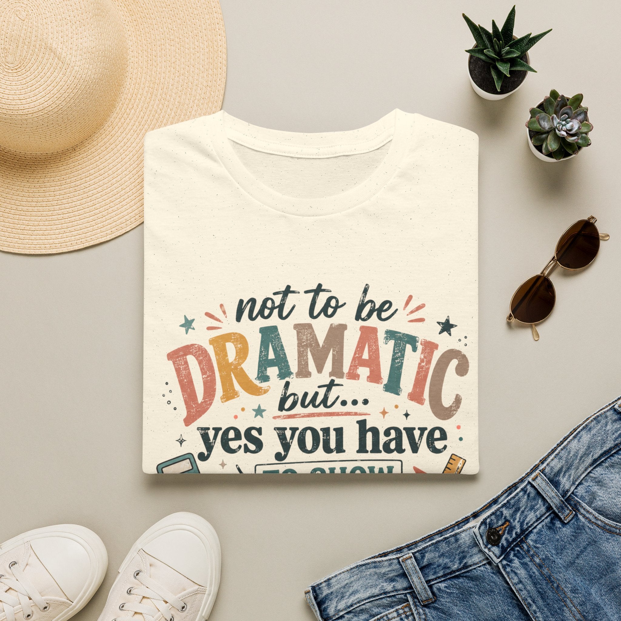 Show Your Work Math Teacher Shirt | Not to Be Dramatic But Yes You Have to Show Your Work | Funny Math Teacher Tee