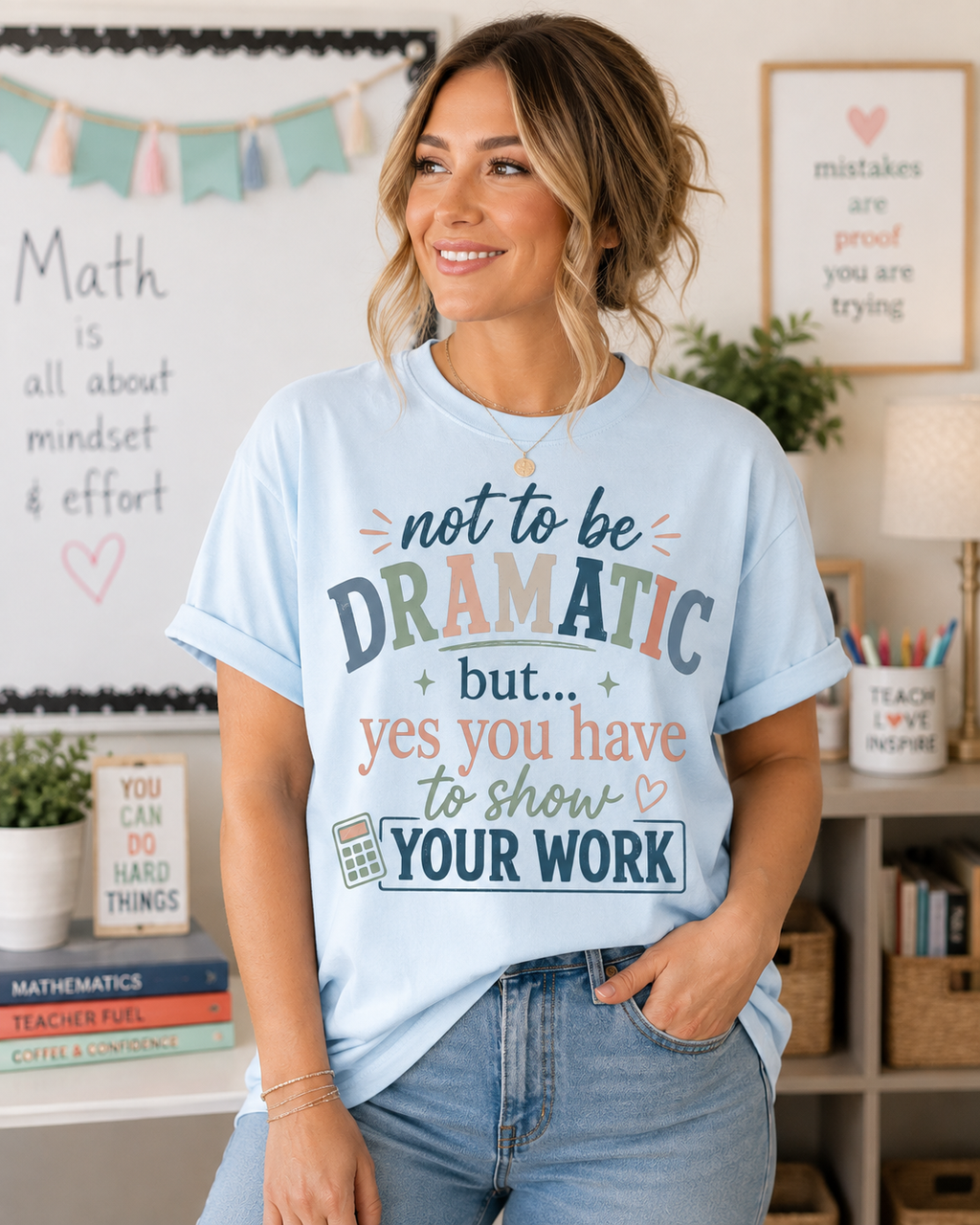 Show Your Work Math Teacher Shirt | Not to Be Dramatic But Yes You Have to Show Your Work | Funny Math Teacher Tee